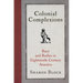 Colonial Complexions: Race and Bodies in Eighteenth-Century America