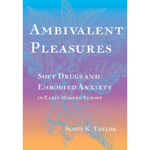 Ambivalent Pleasures: Soft Drugs and Embodied Anxiety in Early Modern Europe