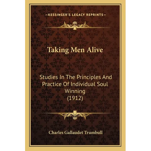 Taking Men Alive: Studies In The Principles And Practice Of Individual Soul Winning (1912)