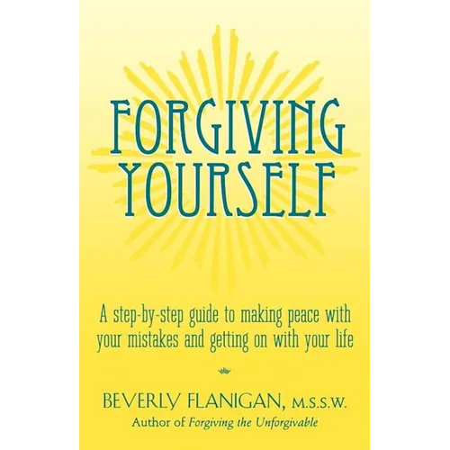 Forgiving Yourself: A Step-By-Step Guide to Making Peace with Your Mistakes and Getting on with Your Life - Hardcover