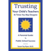Trusting Your Child's Teachers: at Times You May Disagree: A Parental Guide to Public School Success