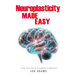 Neuroplasticity Made Easy: An Easy To Read Guide On The Foundations Of Neuroplasticity