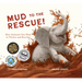 Mud to the Rescue!: How Animals Use Mud to Thrive and Survive