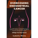 Overcoming Endometrial Cancer: An In-Depth Guide to Understanding Its Causes, Symptoms, Advanced Treatments, and Effective Prevention Strategies for