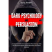 Dark Psychology and Persuasion: Understand The World Of Dark Psychology With All The Techniques Of Manipulation And Mind Control