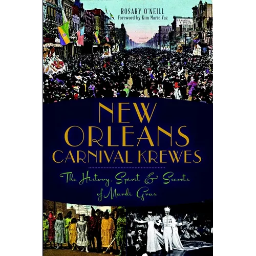 New Orleans Carnival Krewes: The History, Spirit & Secrets of Mardi Gras