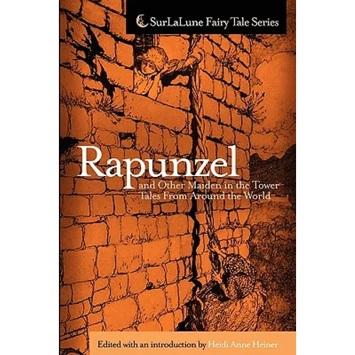 Rapunzel and Other Maiden in the Tower Tales From Around the World: Fairy Tales, Myths, Legends and Other Tales About Maidens in Towers