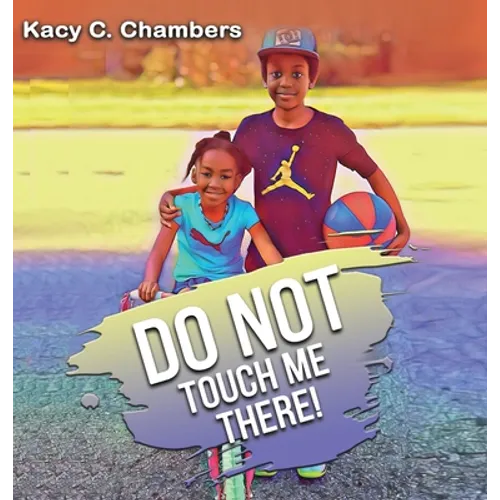 Do NOT Touch Me There: An Important Children's Book For Staying Safe and Learning About Their Bodies.