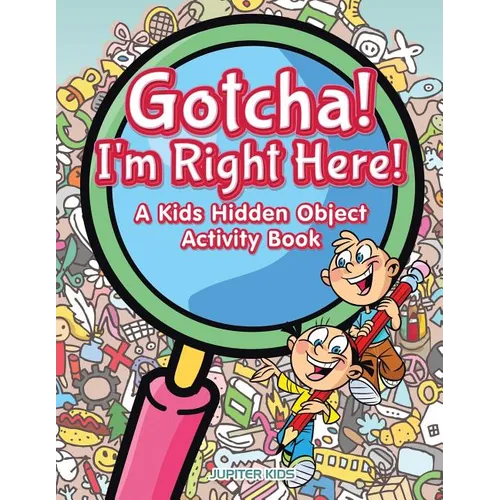 Gotcha! I'm Right Here! A Kids Hidden Object Activity Book