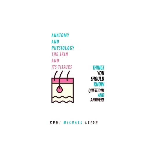 Anatomy and physiology, the skin and its tissues: Things you should know (Questions and answers)