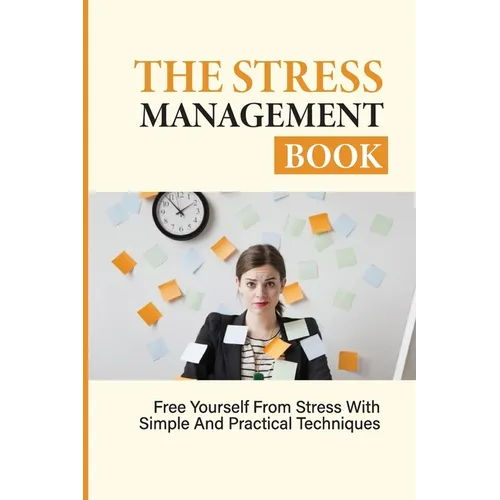 The Stress Management Book: Free Yourself From Stress With Simple And Practical Techniques: Stress-Relieving Techniques