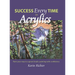 Success Every Time in Acrylics: Paint your way to a great Acrylic painting with confidence