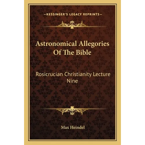 Astronomical Allegories Of The Bible: Rosicrucian Christianity Lecture Nine