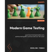 Modern Game Testing: Learn how to test games like a pro, optimize testing effort, and skyrocket your QA career