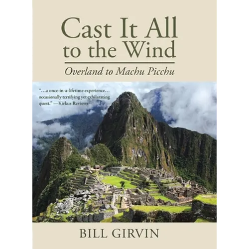 Cast It All To The Wind: Overland to Machu Picchu