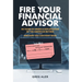 Fire Your Financial Advisor: 40 Years of Greed & Exploitation of the American Retiree, and How You Can Fight Back