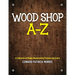 Wood Shop A - Z: A collection of simple woodworking projects and crafts