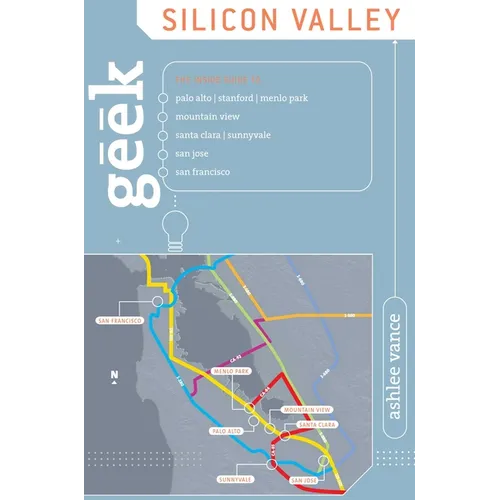 Geek Silicon Valley: The Inside Guide To Palo Alto, Stanford, Menlo Park, Mountain View, Santa Clara, Sunnyvale, San Jose, San Francisco