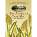 The American Cane Mill: A History of the Machines, the Manufacturers, Sugar Cane and Sorghum