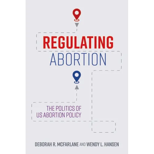 Regulating Abortion: The Politics of Us Abortion Policy