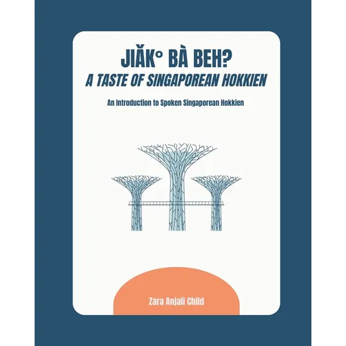 Jiak Ba Beh? A Taste of Singaporean Hokkien: An Introduction to Spoken Singaporean Hokkien