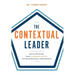 The Contextual Leader: Match and Shape Your Leadership Context for Organizational Performance