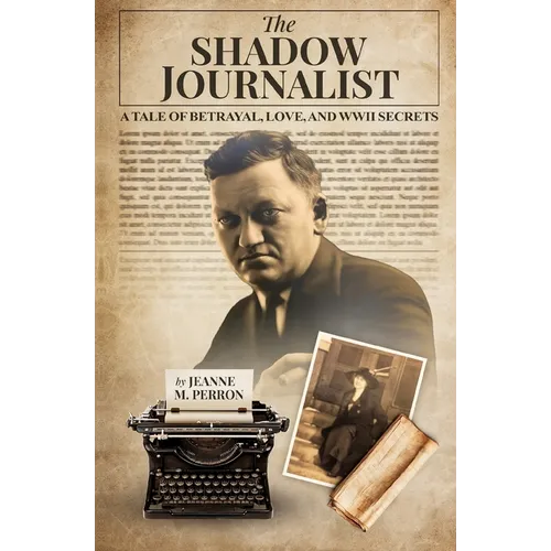 The Shadow Journalist: A Tale of Betrayal, Love, and WWII Secrets