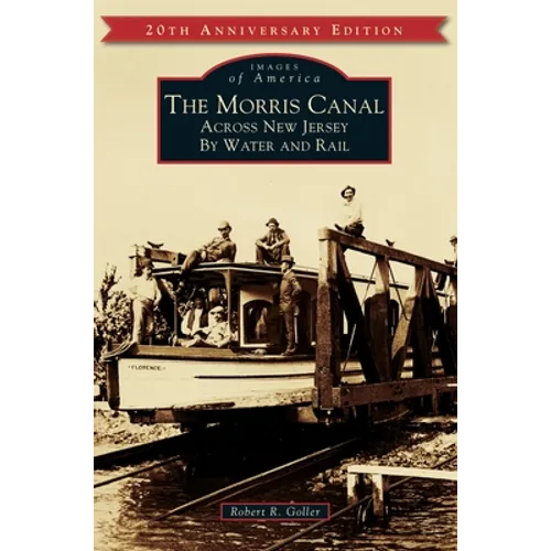 The Morris Canal: Across New Jersey by Water and Rail