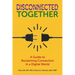 Disconnected Together: A Guide to Reclaiming Connection in a Digital World