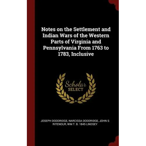 Notes on the Settlement and Indian Wars of the Western Parts of Virginia and Pennsylvania From 1763 to 1783, Inclusive