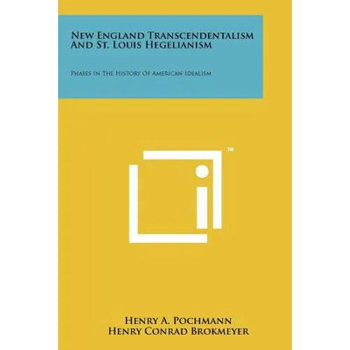 New England Transcendentalism And St. Louis Hegelianism: Phases In The History Of American Idealism