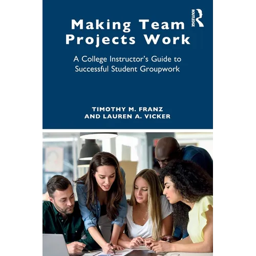Making Team Projects Work: A College Instructor's Guide to Successful Student Groupwork