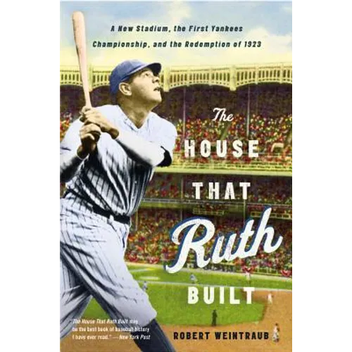 The House That Ruth Built: A New Stadium, the First Yankees Championship, and the Redemption of 1923