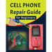 Cell phone Repair Guide for Beginners: Yourself Guide To Troubleshooting and Repairing Mobile Cell phones (Volume 1)