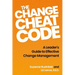 The Change Cheat Code: A Leader's Guide to Effective Change Management