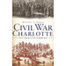 Civil War Charlotte: Last Capital of the Confederacy