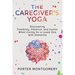 The Caregivers Yoga: Discovering Flexibility, Patience, and Humor When Caring for a Loved One with Dementia