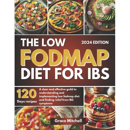 The Low Fodmap Diet for Ibs: A Clear and Effective Guild to Understanding and Implementing Low Fodmap Diet and Finding Relief from IBS Symptoms