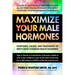 Maximize Your Male Hormones: Symptoms, Causes, and Treatments of Men's Most Common Health Disorders