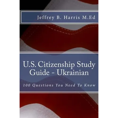 U.S. Citizenship Study Guide - Ukrainian: 100 Questions You Need To Know