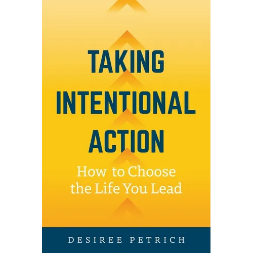 Taking Intentional Action: How to Choose the Life you Lead