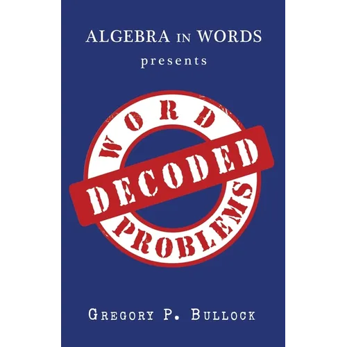 Algebra in Words presents WORD PROBLEMS DECODED