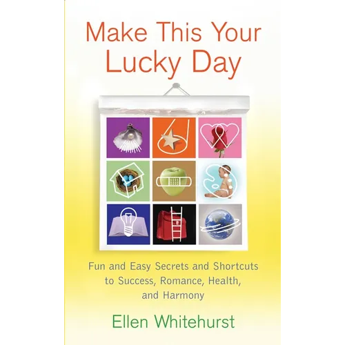 Make This Your Lucky Day: Fun and Easy Secrets and Shortcuts to Success, Romance, Health, and Harmony