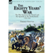 The Eighty Years' War: the War between the Dutch and the Spanish in the Netherlands, 1568-1648