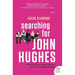 Searching for John Hughes: Or Everything I Thought I Needed to Know about Life I Learned from Watching '80s Movies