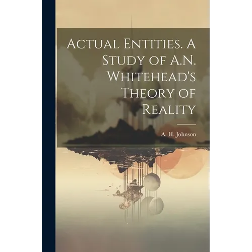 Actual Entities. A Study of A.N. Whitehead's Theory of Reality