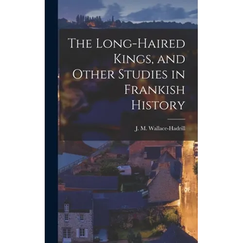 The Long-haired Kings, and Other Studies in Frankish History