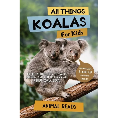 All Things Koalas For Kids: Filled With Plenty of Facts, Photos, and Fun to Learn all About Koala Bears