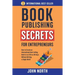 Book Publishing Secrets for Entrepreneurs: How to Create an International Best-Selling Book in as Little as 90 Days Without Writing a Single Word!
