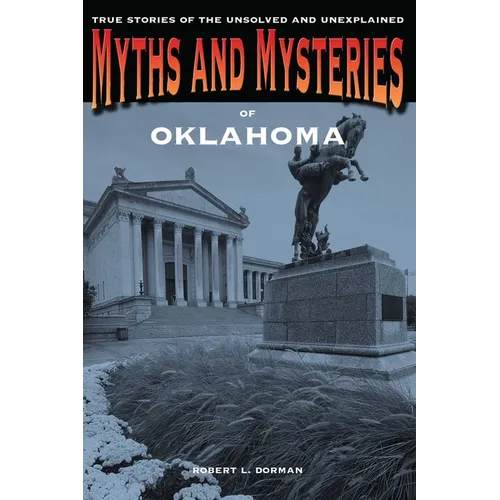 Myths and Mysteries of Oklahoma: True Stories Of The Unsolved And Unexplained